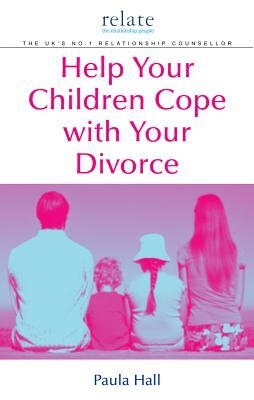 Help Your Children Cope with Your Divorce: A Relate Guide by Paula Hall