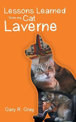 Lessons Learned from My Cat Laverne by Gary R. Gray