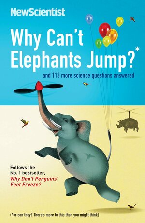 Why Can't Elephants Jump?: And 113 Other Tantalizing Science Questions Answered by New Scientist