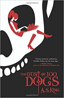 The Dust of 100 Dogs by A.S. King