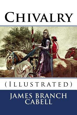 Chivalry: (Illustrated) by James Branch Cabell