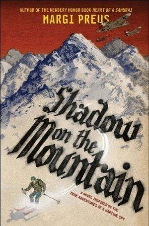 Shadow on the Mountain: A Novel Inspired by the Adventures of a Wartime Spy by Margi Preus, Margi Preus