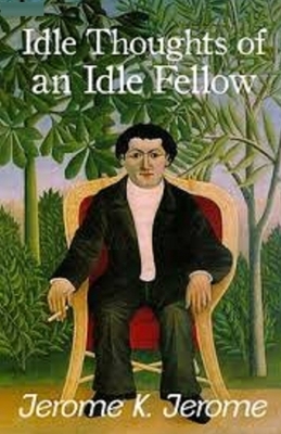 Idle Thoughts of an Idle Fellow illustrated by Jerome K. Jerome