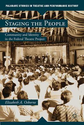 Staging the People: Community and Identity in the Federal Theatre Project by Elizabeth A. Osborne