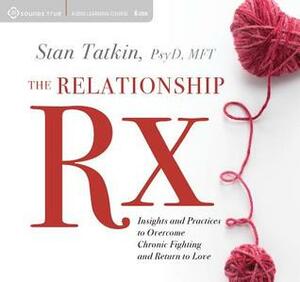 Relationship Rx: Insights and Practices to Overcome Chronic Fighting and Return to Love by Stan Tatkin