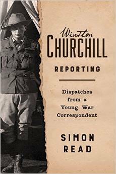 Winston Churchill Reporting: Adventures of a Young War Correspondent by Simon Read