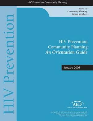 HIV Prevention Community Planning: A Orientation Guide: January 2005 by Centers for Disease Cont And Prevention