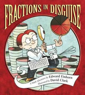 Fractions in Disguise: A Math Adventure by Edward Einhorn, David Clark