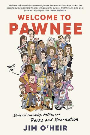 Welcome to Pawnee: Stories of Friendship, Waffles, and Parks and Recreation by Jim O’Heir