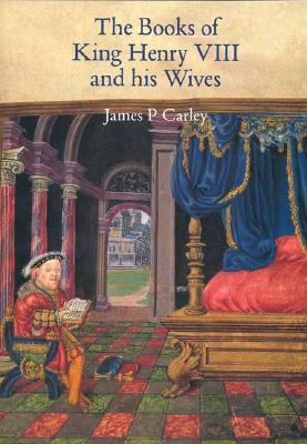 Books of King Henry VIII and his Wives by James P. Carley