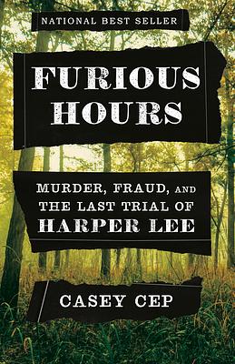 Furious Hours: Murder, Fraud, and the Last Trial of Harper Lee [ARC] by Casey Cep