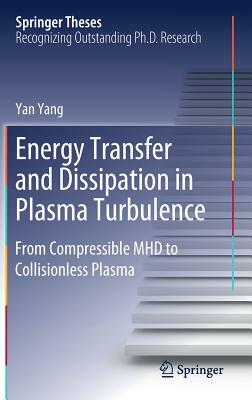 Energy Transfer and Dissipation in Plasma Turbulence: From Compressible Mhd to Collisionless Plasma by Yan Yang