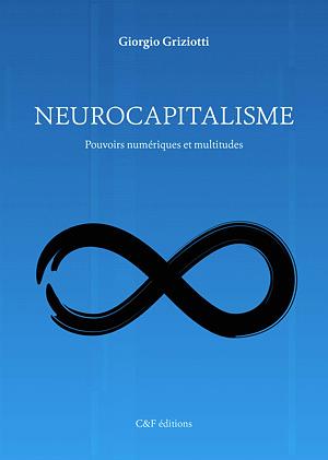 Neurocapitalisme. Pouvoirs numériques et multitudes by Giorgio Griziotti