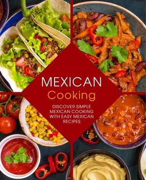 Mexican Cooking: Discover Simple Mexican Cooking with Easy Mexican Recipes by Booksumo Press