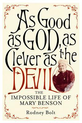 As Good as God, as Clever as the Devil: The Impossible Life of Mary Benson by Rodney Bolt