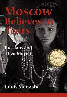 Moscow Believes in Tears: Russians and Their Movies by Louis Menashe