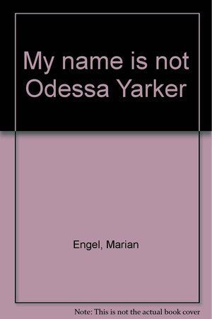 My Name Is Not Odessa Yarker by Marian Engel