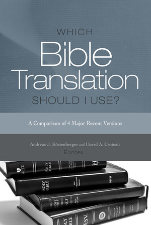 Which Bible Translation Should I Use?: A Comparison of 4 Major Recent Versions by Joe Stowell, Andreas J. Köstenberger, David A. Croteau