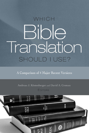 Which Bible Translation Should I Use?: A Comparison of 4 Major Recent Versions by David A. Croteau, Andreas J. Köstenberger, Joe Stowell