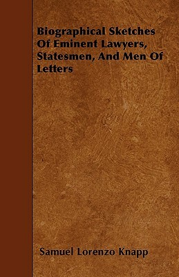 Biographical Sketches Of Eminent Lawyers, Statesmen, And Men Of Letters by Samuel Lorenzo Knapp