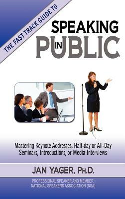 The Fast Track Guide to Speaking in Public by Jan Yager, Phd Jan Yager