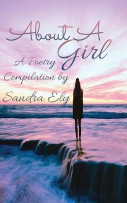 About A Girl: A Poetry Compilation by Sandra Ely