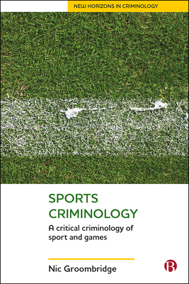 Sports Criminology: A Critical Criminology of Sport and Games by Nic Groombridge