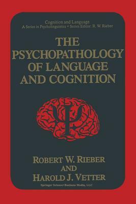 The Psychopathology of Language and Cognition by Robert W. Rieber, Harold J. Vetter