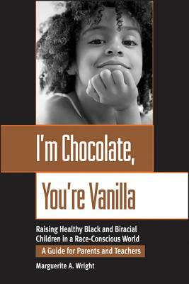 I'm Chocolate, You're Vanilla: Raising Healthy Black and Biracial Children in a Race-Conscious World by Marguerite Wright