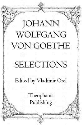 Johann Wolfgang Von Goethe: Selections by Johann Wolfgang von Goethe