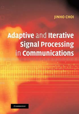 Adaptive and Iterative Signal Processing in Communications by Jinho Choi