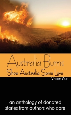 Australia Burns Volume One: Show Australia Some Love by 