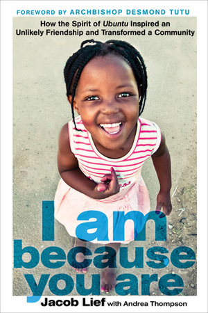 I Am Because You Are: How the Spirit of Ubuntu Built a Pathway Out of Poverty, Once Child at a Time by Jacob Lief, Andrea Thompson