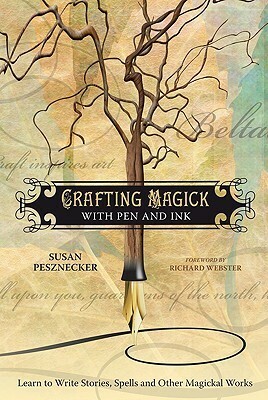 Crafting Magick with Pen and Ink: Learn to Write Stories, Spells and Other Magickal Works by Susan Pesznecker