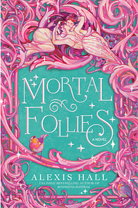 Mortal Follies by Alexis Hall