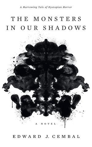 The Monsters in our Shadows: A Stunning Post-Apocalyptic Horror Masterpiece of Courage, Sacrifice, and Hope by Edward J. Cembal, Edward J. Cembal