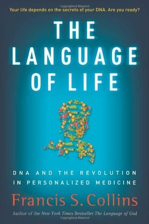 The Language of Life: DNA and the Revolution in Personalized Medicine by Francis S. Collins