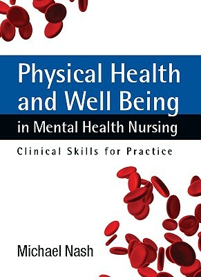 Physical Health and Well-Being in Mental Health Nursing: Clinical Skills for Practice by Michael Nash, Nash Michael