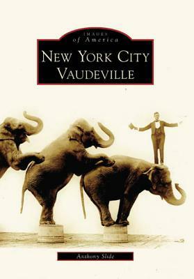 New York City Vaudeville by Anthony Slide