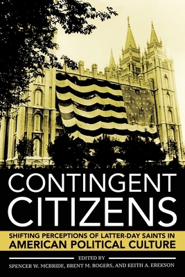 Contingent Citizens: Shifting Perceptions of Latter-Day Saints in American Political Culture by 