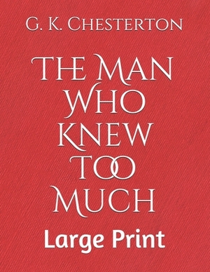 The Man Who Knew Too Much: Large Print by G.K. Chesterton