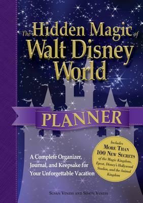The Hidden Magic of Walt Disney World Planner: A Complete Organizer, Journal, and Keepsake for Your Unforgettable Vacation by Simon Veness, Susan Veness