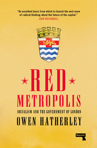 Red Metropolis: Socialism and the Government of London by Owen Hatherley