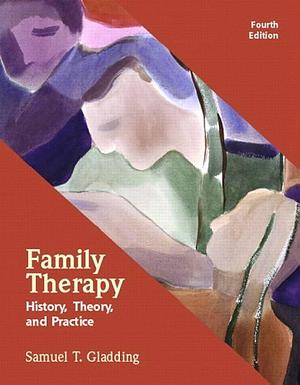 Family Therapy: History, Theory, And Practice by Samuel T. Gladding, Samuel T. Gladding