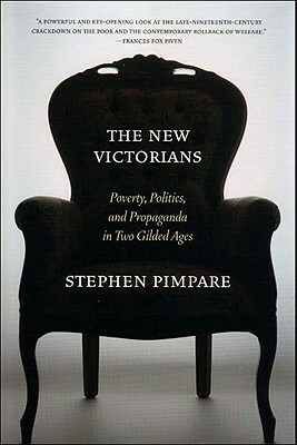 The New Victorians: Poverty, Politics, and Propaganda in Two Gilded Ages by Stephen Pimpare