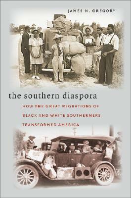 The Southern Diaspora: How the Great Migrations of Black and White Southerners Transformed America by James N. Gregory