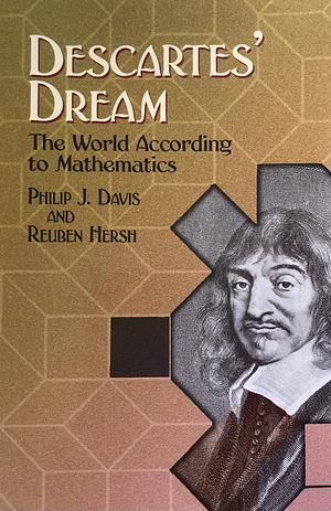 Descartes' Dream: The World According to Mathematics by Philip J. Davis, Reuben Hersh