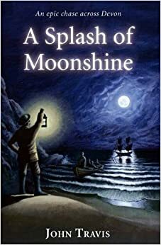 A Splash of Moonshine: An Epic Chase Across Devon by John Travis