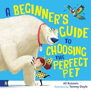 A Beginner's Guide to Choosing the Perfect Pet by Ali Rutstein