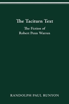 The Taciturn Text: The Fiction of Robert Penn Warren by Randolph Paul Runyon